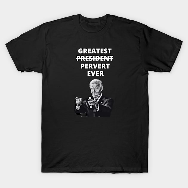 Greatest Pervert Ever (Joe Biden) T-Shirt by MindBoggling